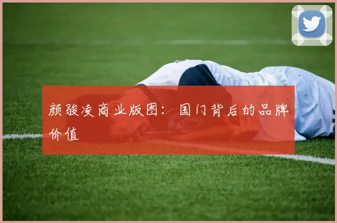 颜骏凌商业版图：国门背后的品牌价值
